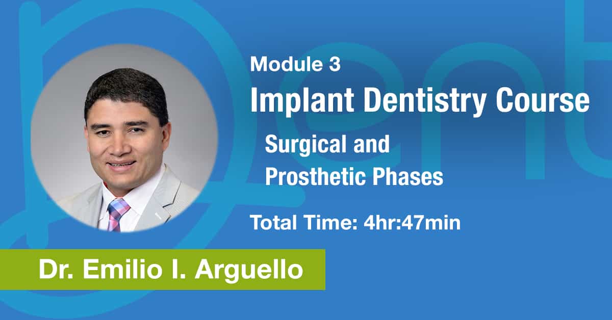 Module 3: Implant Dentistry Course – Surgical and Prosthetic Phases – CE Credit: 4.7